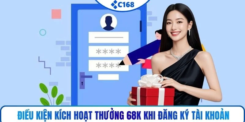 Điều kiện kích hoạt thưởng 68K khi đăng ký tài khoản